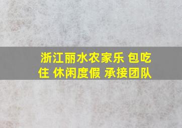 浙江丽水农家乐 包吃住 休闲度假 承接团队